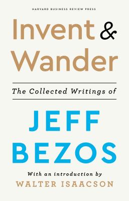 Invent & wander : the collected writings of Jeff Bezos