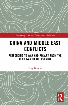 China and Middle East conflicts : responding to war and rivalry from the Cold War to the present