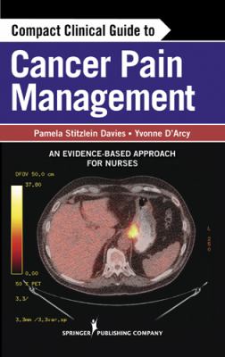 Compact clinical guide to cancer pain management : an evidence-based approach for nurses