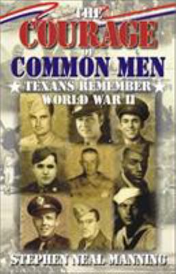 The courage of common men : Texans remember World War II