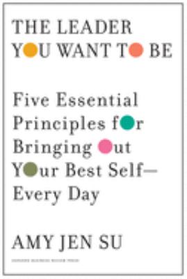 The leader you want to be : five essential principles for bringing out your best self--every day