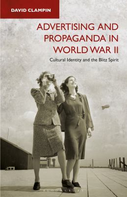 Advertising and propaganda in World War II : cultural identity and the blitz spirit