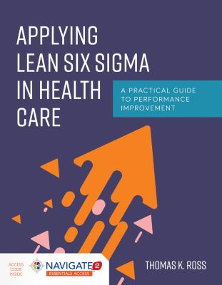 Applying lean six sigma in health care : a practical guide to performance improvement