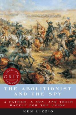 The abolitionist and the spy : a father, a son, and their battle for the Union