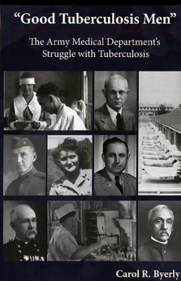 Good tuberculosis men : the Army Medical Department's struggle with tuberculosis