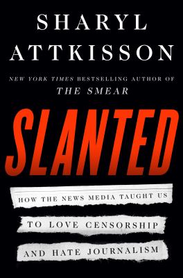 Slanted : how the news media taught us to love censorship and hate journalism