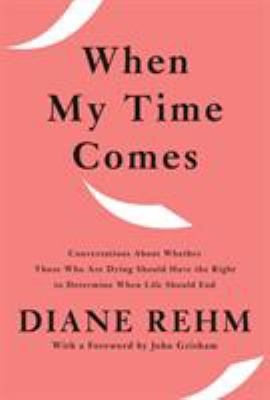 When my time comes : conversations about whether those who are dying should have the right to determine when life should end