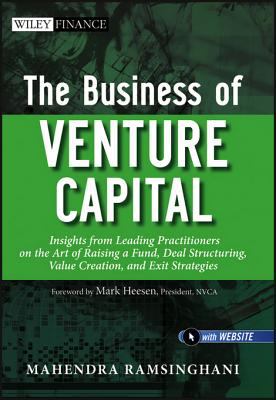 The business of venture capital : insights from leading practitioners on the art of raising a fund, deal structuring, value creation, and exit strategies