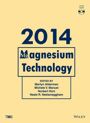 Magnesium Technology 2014 : proceedings of a symposium sponsored by the Magnesium Committee of the Light Metals Division of the Minerals, Metals & Materials Society (TMS) held during TMS2014 143rd Annual Meeting & Exhibition, February 16-20, 2014, San Diego Convention Center, San Diego, California, USA