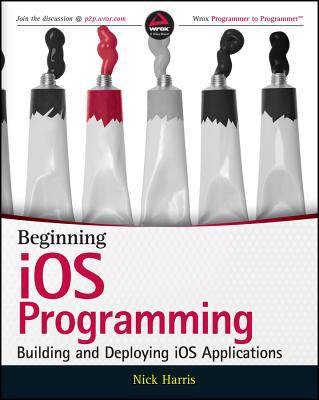 Beginning iOS programming : building and deploying iOS applications