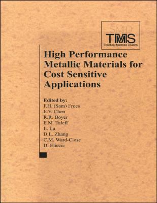 High performance metallic materials for cost sensitive applications  : proceedings of a symposium sponsored by the Structural Materials Committee and the Titanium Committee of the Structural Materials Division (SMD) of TMS (The Minerals, Metals & Materials Society), held during the TMS 2002 Annual Meeting in Seattle, Washington, February 17-21, 2002