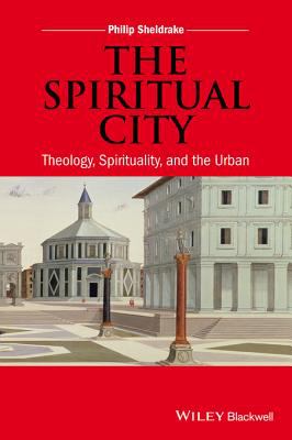 The spiritual city : theology, spirituality, and the place of the city