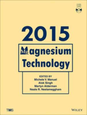 Magnesium technology 2015 : proceedings of a symposium sponsored by Magnesium Committee of the Light Metals Division of The Minerals, Metals & Materials Society (TMS), held during TMS 2015, 144th Annual Meeting & Exhibition, March 15-19, 2015, Walt Disney World, Orlando, Florida, USA