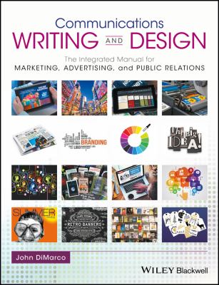 Communications writing and design : the integrated manual for marketing, advertising, and public relations