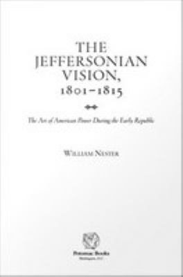 The Jeffersonian vision, 1801-1815 : the art of American power during the early republic