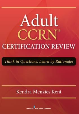 Adult CCRN certification review : think in questions, learn by rationale