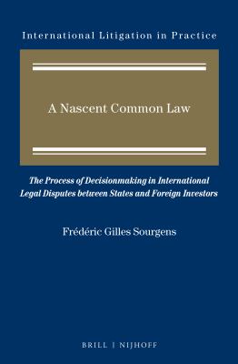 A nascent common law : the process of decisionmaking in international legal disputes between states and foreign investors