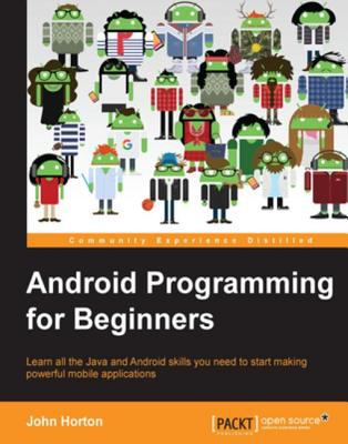 Android programming for beginners : learn all the Java and Android skills you need to start making powerful mobile applications