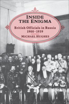 Inside the enigma : British officials in Russia, 1900-1939