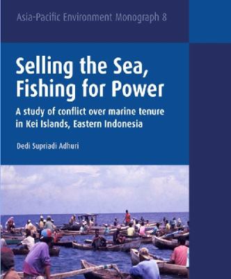 Selling the sea, fishing for power : a study of conflict over marine tenure in Kei Islands, Eastern Indonesia