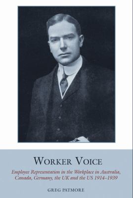 Worker voice : employee representation in the workplace in Australia, Canada, Germany, the UK and the US 1914-1939