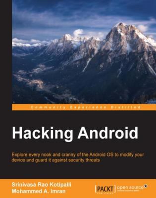 Hacking Android : explore every nook and cranny of the Android OS to modify your device and guard it against security threats