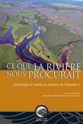 Ce que la riviere nous procurait : Archeologie et histoire du reservoir de l'Eastmain-1