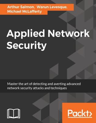 Applied network security : master the art of detecting and averting advanced network security attacks and techniques