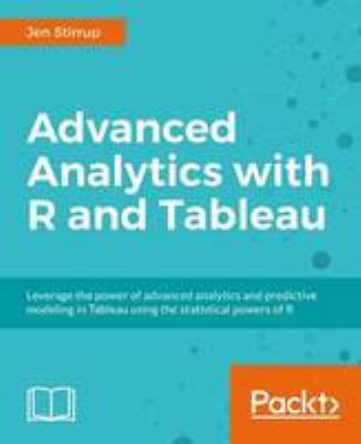 Advanced analytics with R and Tableau : advanced visual analytical solutions for your business