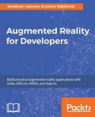 Augmented reality for developers : build practical augmented reality applications with Unity, ARCore, ARKit, and Vuforia