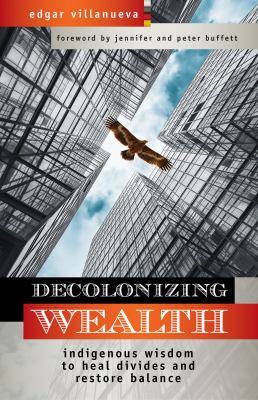 Decolonizing wealth : indigenous wisdom to heal divides and restore balance