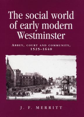 The social world of early modern Westminster : Abbey, court and community, 1525-1640