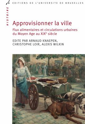 Approvisionner la ville : Flux alimentaires et circulations urbaines du Moyen Age au XIXe siècle