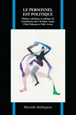 Le personnel est politique : médias, esthétique, et politique de l'autofiction chez Christine Angot, Chloé Delaume, et Nelly Arcan