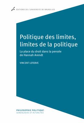 Politique des limites, limites de la politique : la place du droit dans la pensée de Hannah Arendt