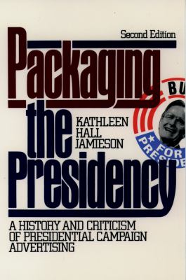 Packaging the presidency : a history and criticism of presidential campaign advertising