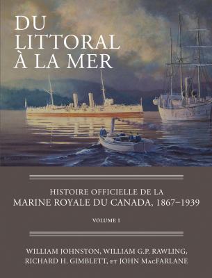 Du littoral à la mer. : histoire officielle de la Marine royale du Canada, 1867-1939. Volume 1 :