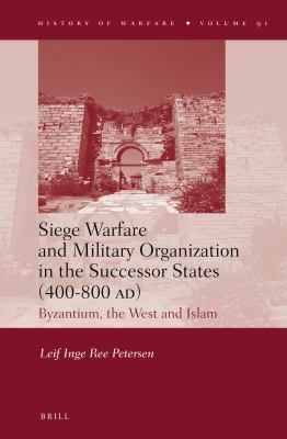 Siege warfare and military organization in the successor states (400-800 AD) : Byzantium, the West and Islam