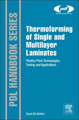 Thermoforming of single and multilayer laminates : plastic films technologies, testing, and applications