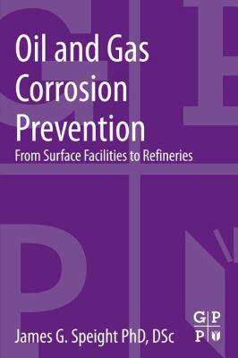 Oil and gas corrosion prevention : from surface facilities to refineries