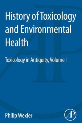 History of toxicology and environmental health. Volume 1, Toxicology in antiquity /