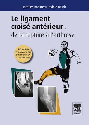 Le ligament croisé antérieur : de la rupture à l'arthrose : 30e journée de traumatologie du sport de la Pitié