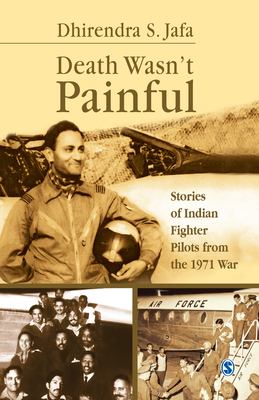 Death wasn't painful : stories of Indian fighter pilots from the 1971 war