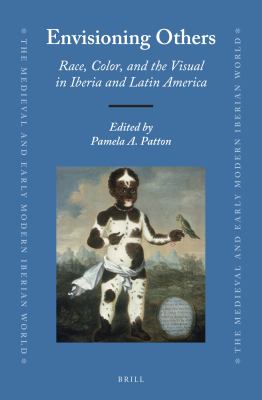 Envisioning others : race, color, and the visual in Iberia and Latin America
