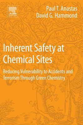Inherent safety at chemical sites : reducing vulnerability to accidents and terrorism through green chemistry