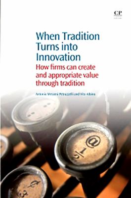 When tradition turns into innovation : how firms can create and appropriate value through tradition