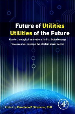 Future of utilities - utilities of the future : how technological innovations in distributed energy resources will reshape the electric power sector