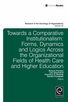 Towards a comparative institutionalism : forms, dynamics and logics across the organizational fields of health care and higher education