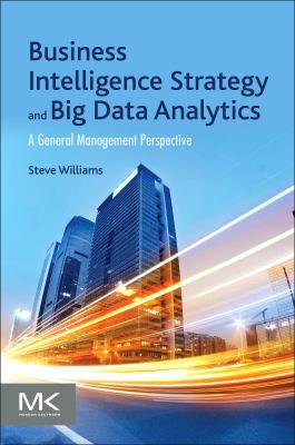 Business intelligence strategy and big data analytics : a general management perspective