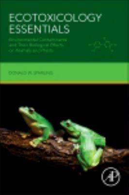 Ecotoxicology essentials  : environmental contaminants and their biological effects on animals and plants